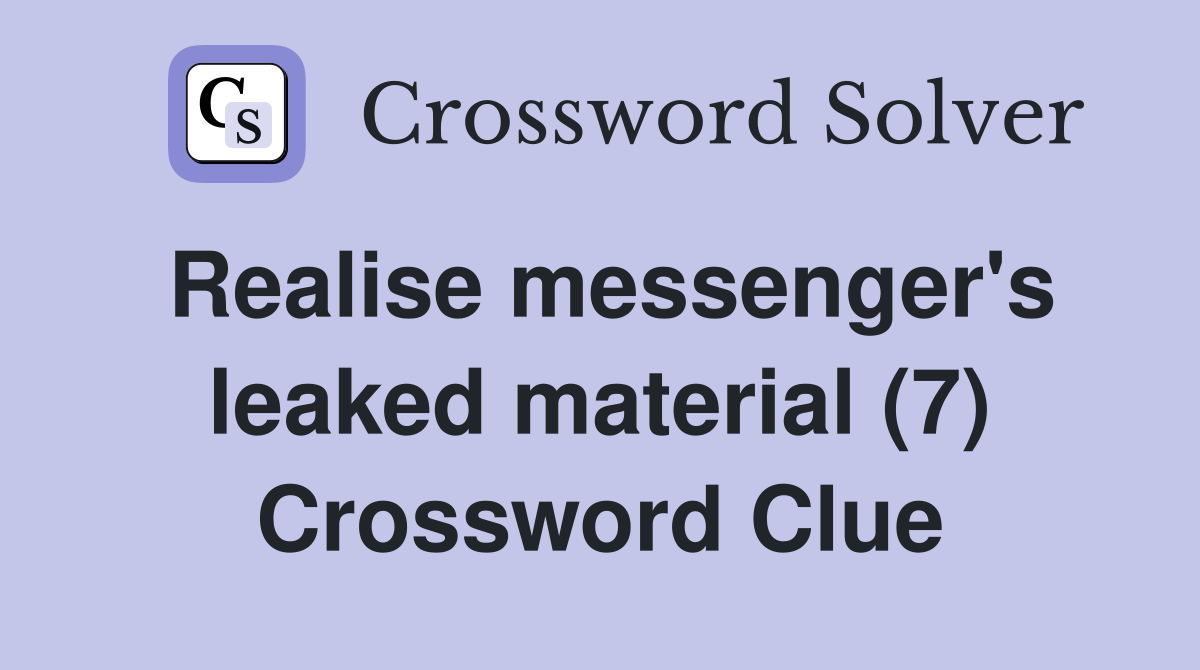 Realise messenger's leaked material (7) Crossword Clue