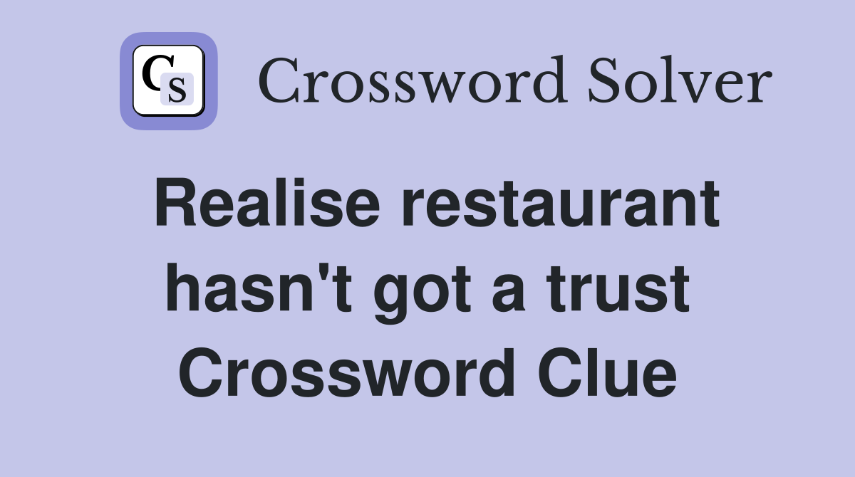 Realise restaurant hasn't got a trust Crossword Clue