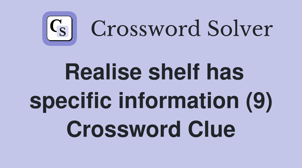 Realise shelf has specific information (9) Crossword Clue