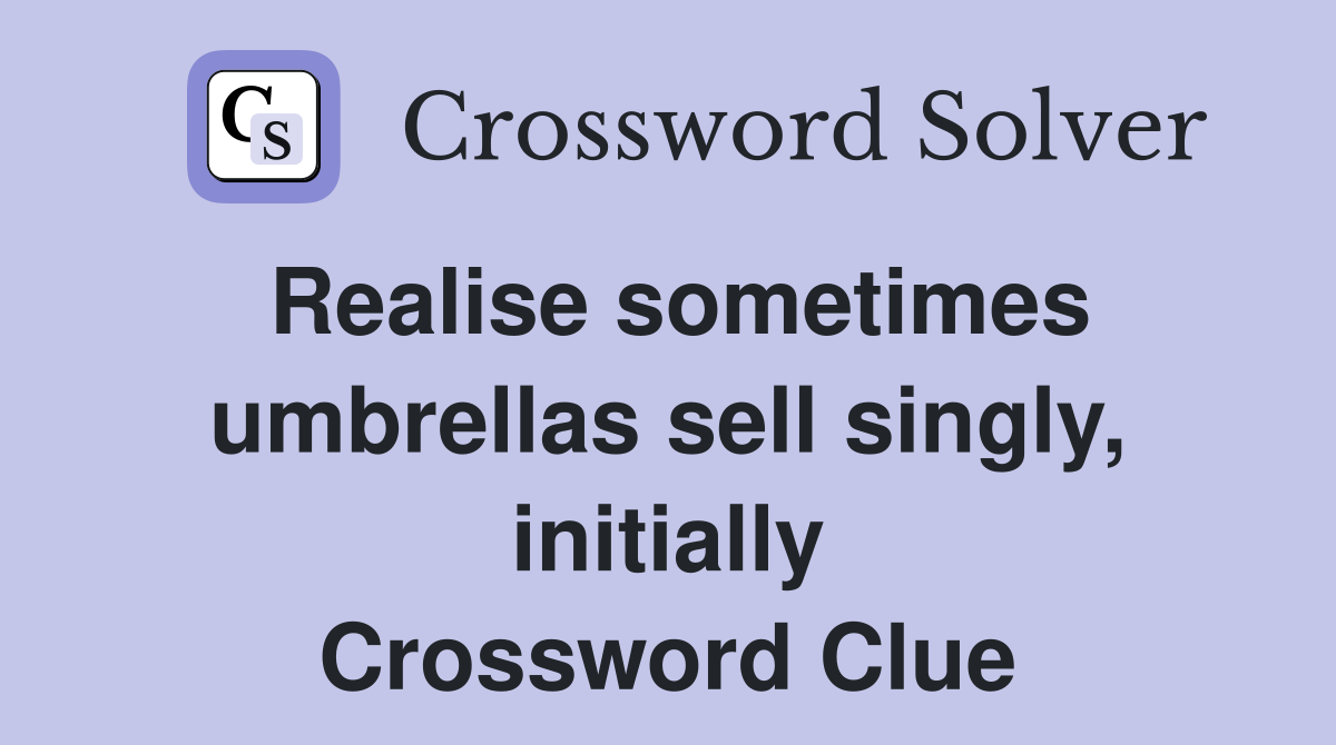 Realise sometimes umbrellas sell singly, initially Crossword Clue