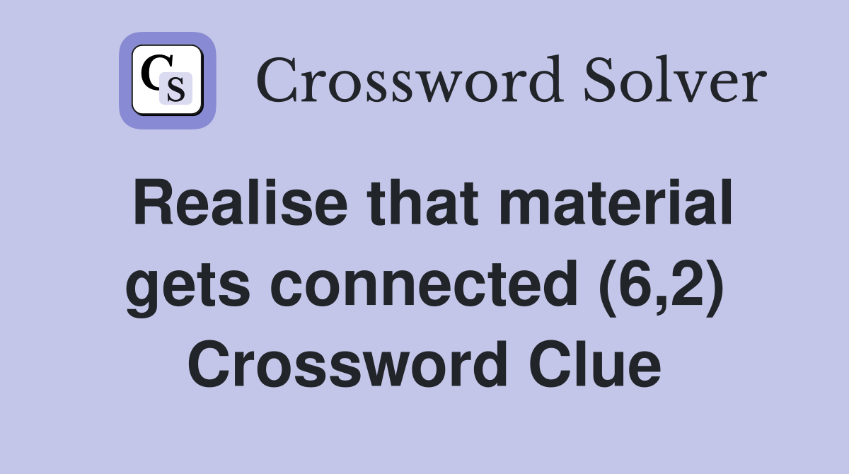 Realise that material gets connected (6,2) Crossword Clue