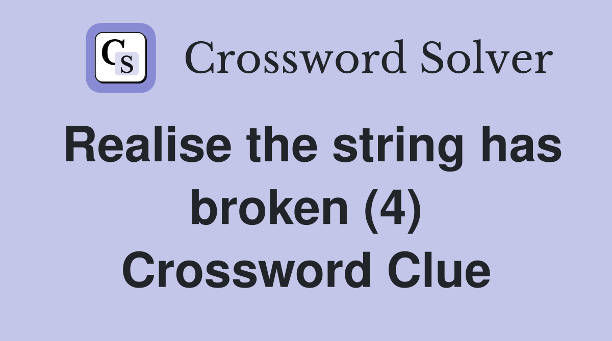 Realise the string has broken (4) Crossword Clue