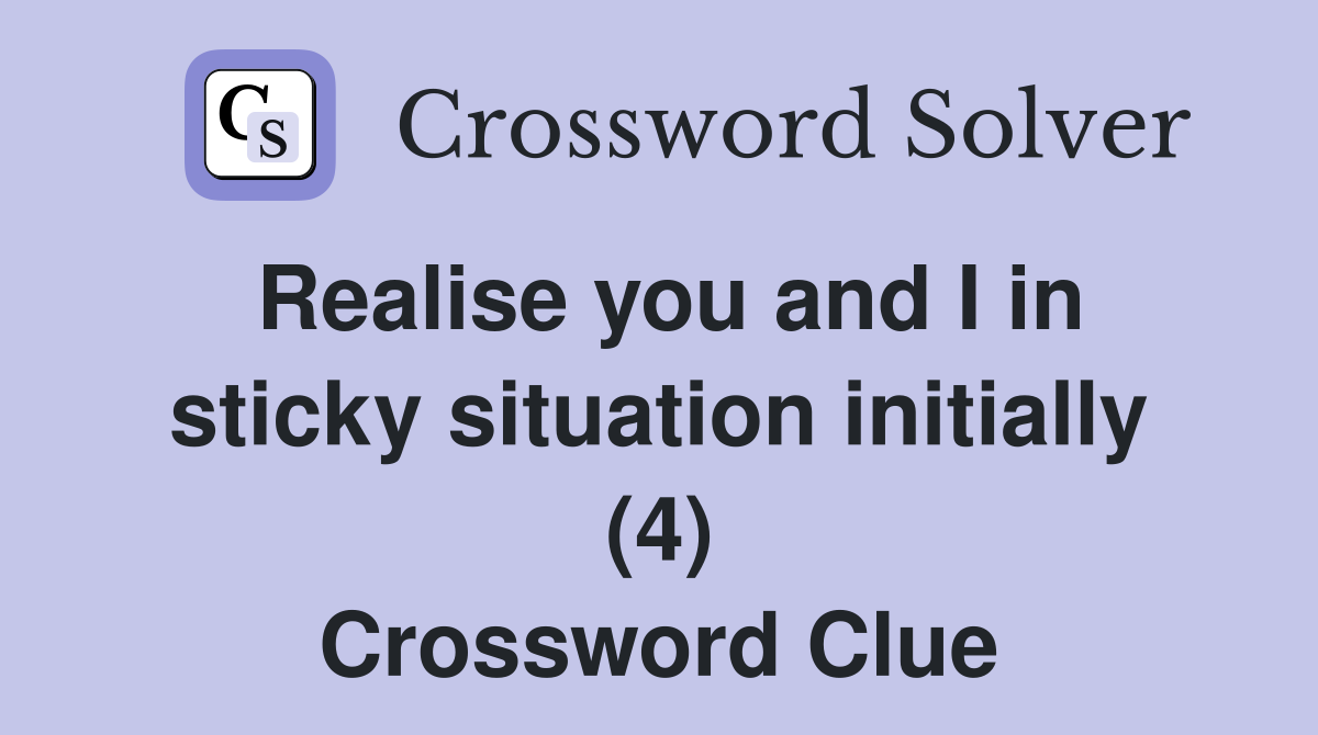 Realise you and I in sticky situation initially (4) Crossword Clue