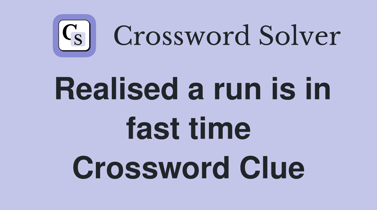 Realised a run is in fast time Crossword Clue