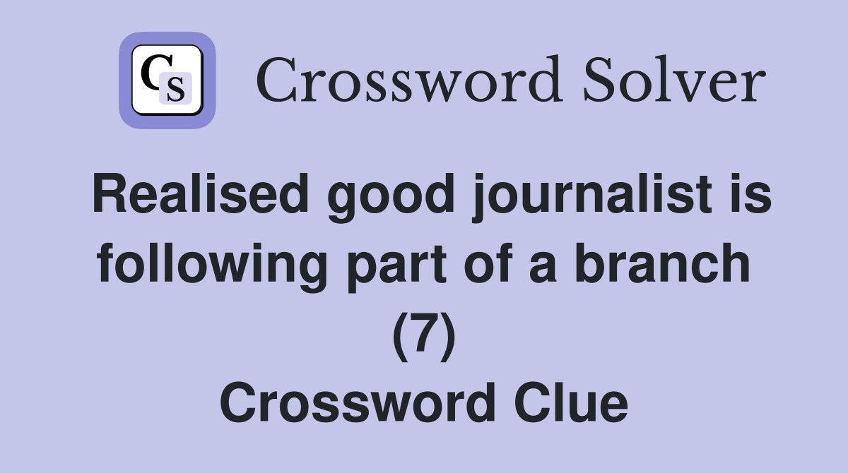 Realised good journalist is following part of a branch (7) Crossword Clue