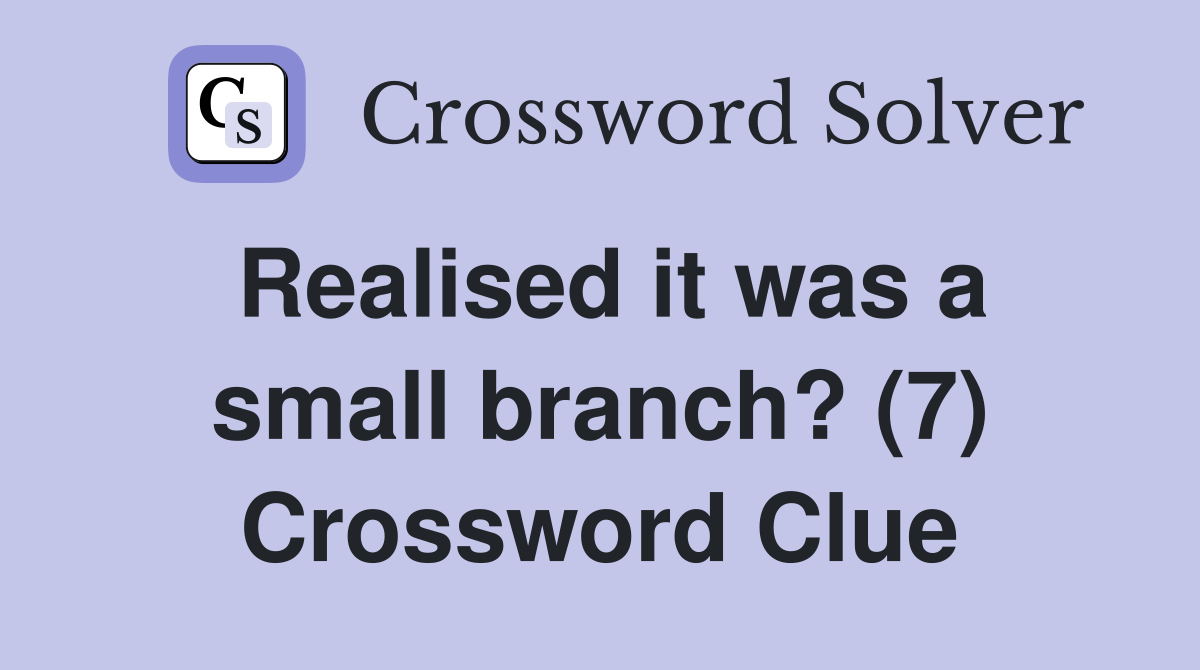 Realised it was a small branch? (7) Crossword Clue