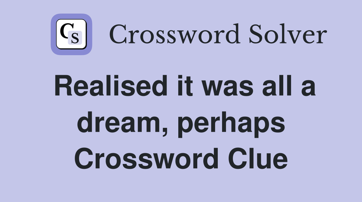 Realised it was all a dream, perhaps Crossword Clue