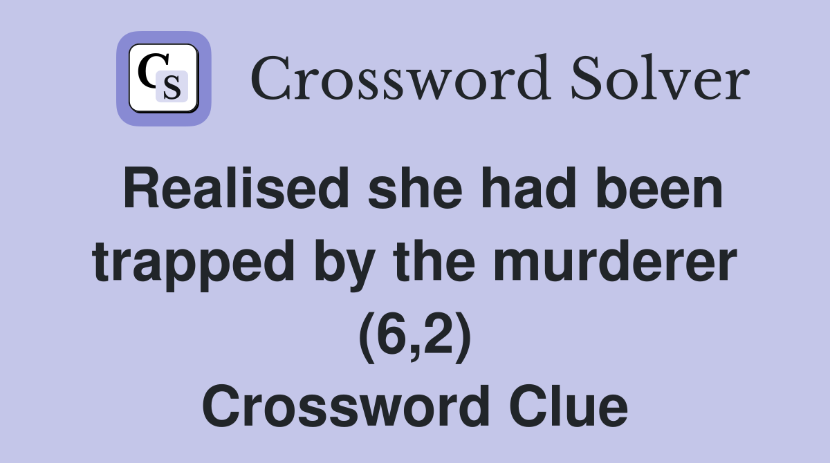 Realised she had been trapped by the murderer (6,2) Crossword Clue