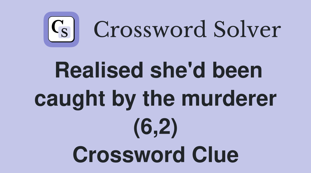 Realised she'd been caught by the murderer (6,2) Crossword Clue