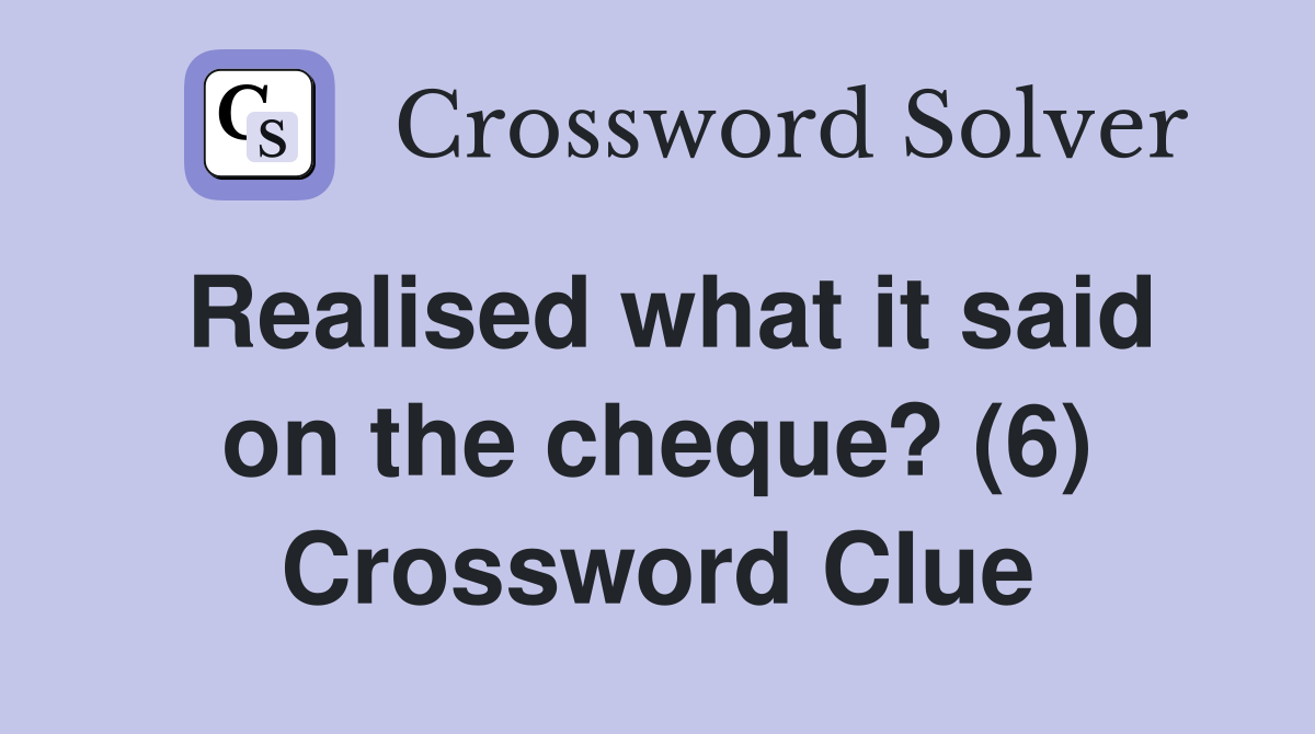 Realised what it said on the cheque? (6) Crossword Clue