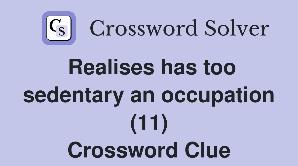 Realises has too sedentary an occupation (11) Crossword Clue