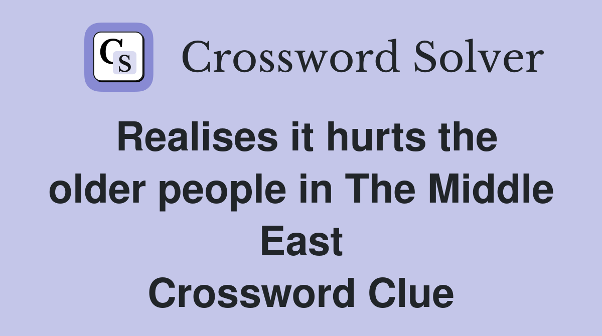 Realises it hurts the older people in The Middle East Crossword Clue