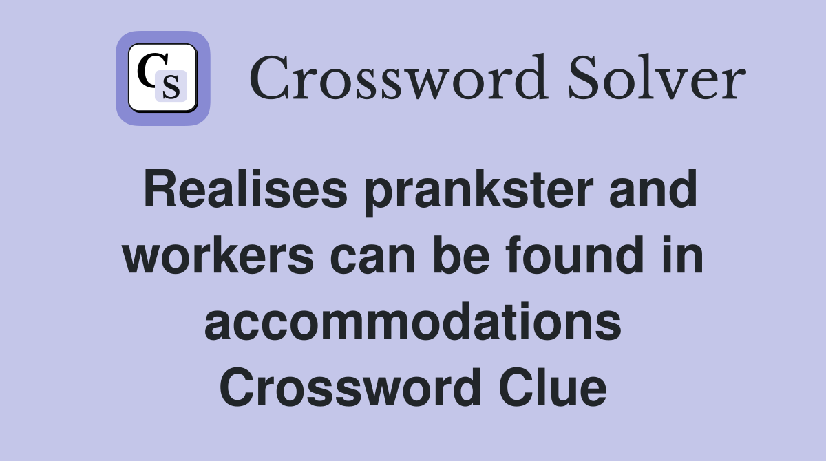 Realises prankster and workers can be found in accommodations Crossword Clue