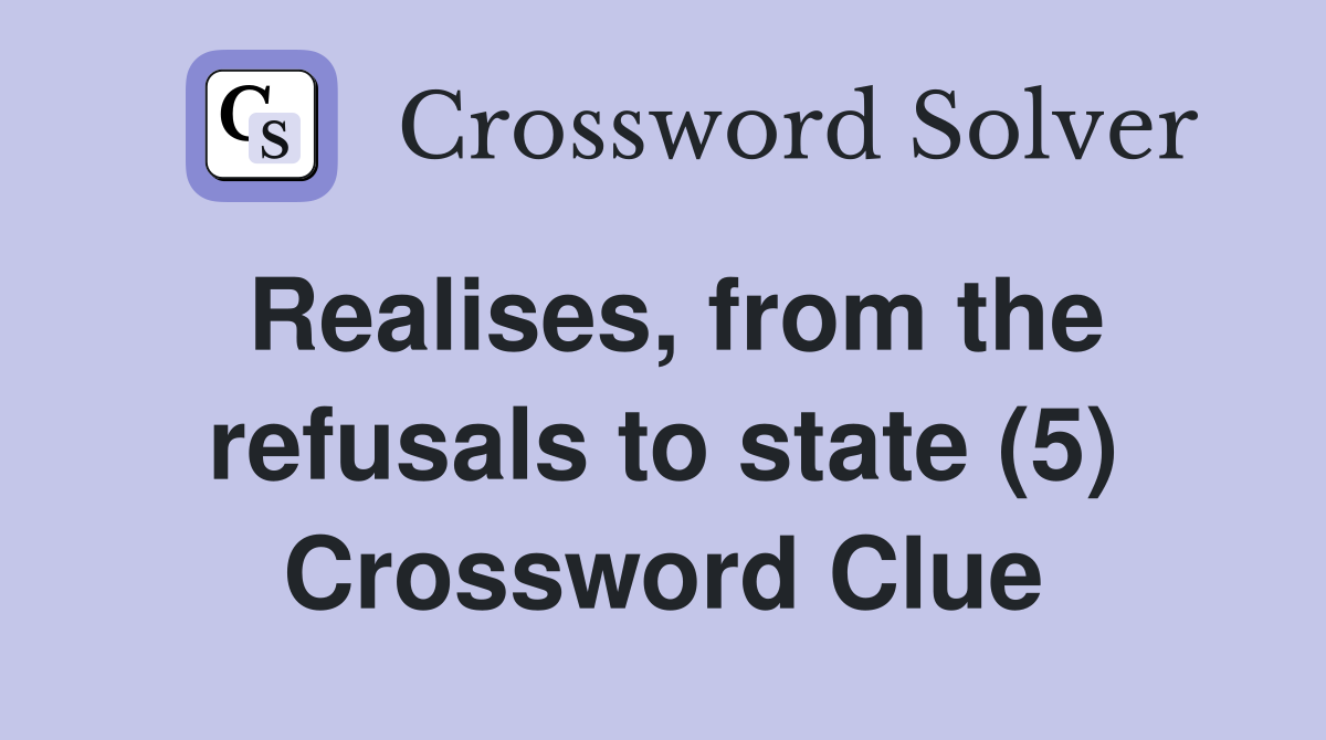 Realises, from the refusals to state (5) Crossword Clue