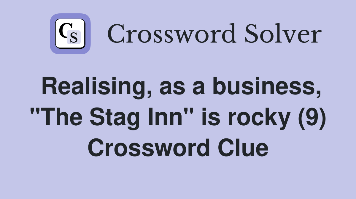 Realising, as a business, "The Stag Inn" is rocky (9) Crossword Clue