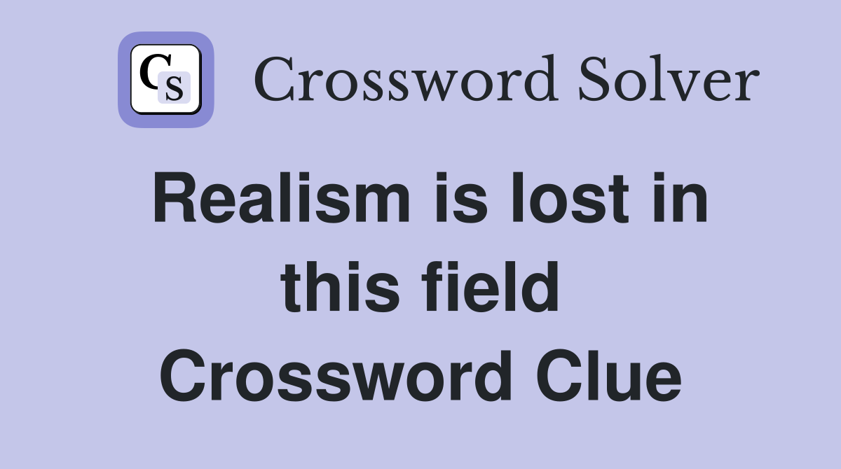 Realism is lost in this field Crossword Clue