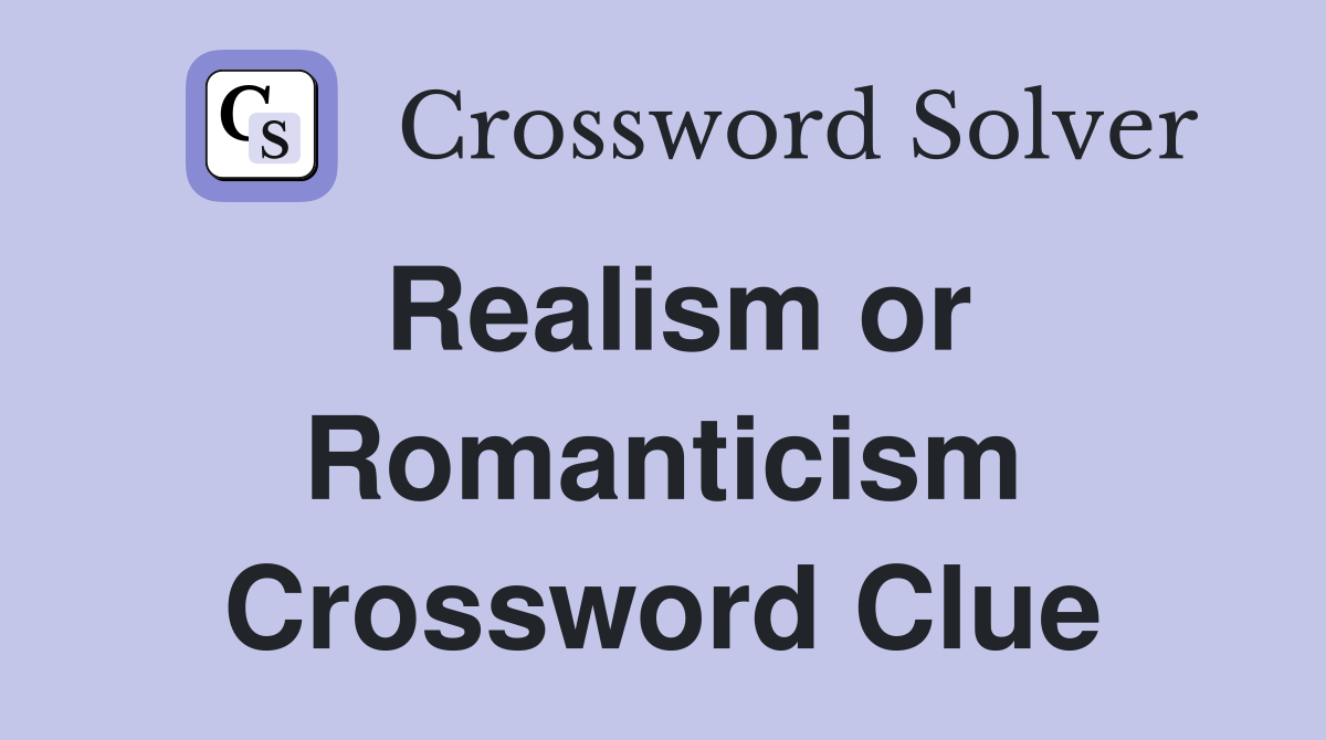 Realism or Romanticism Crossword Clue