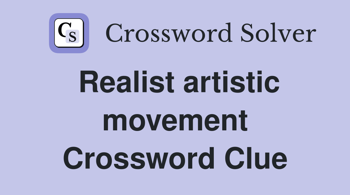 Realist artistic movement Crossword Clue