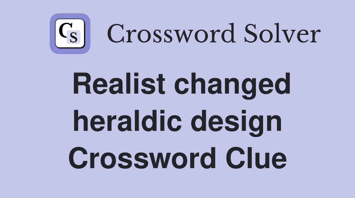 Realist changed heraldic design Crossword Clue