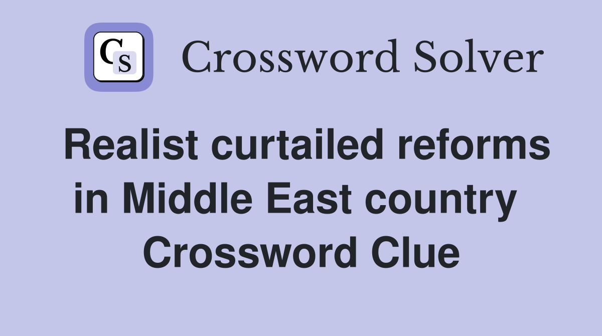 Realist curtailed reforms in Middle East country  Crossword Clue