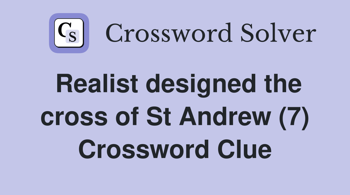 Realist designed the cross of St Andrew (7) Crossword Clue