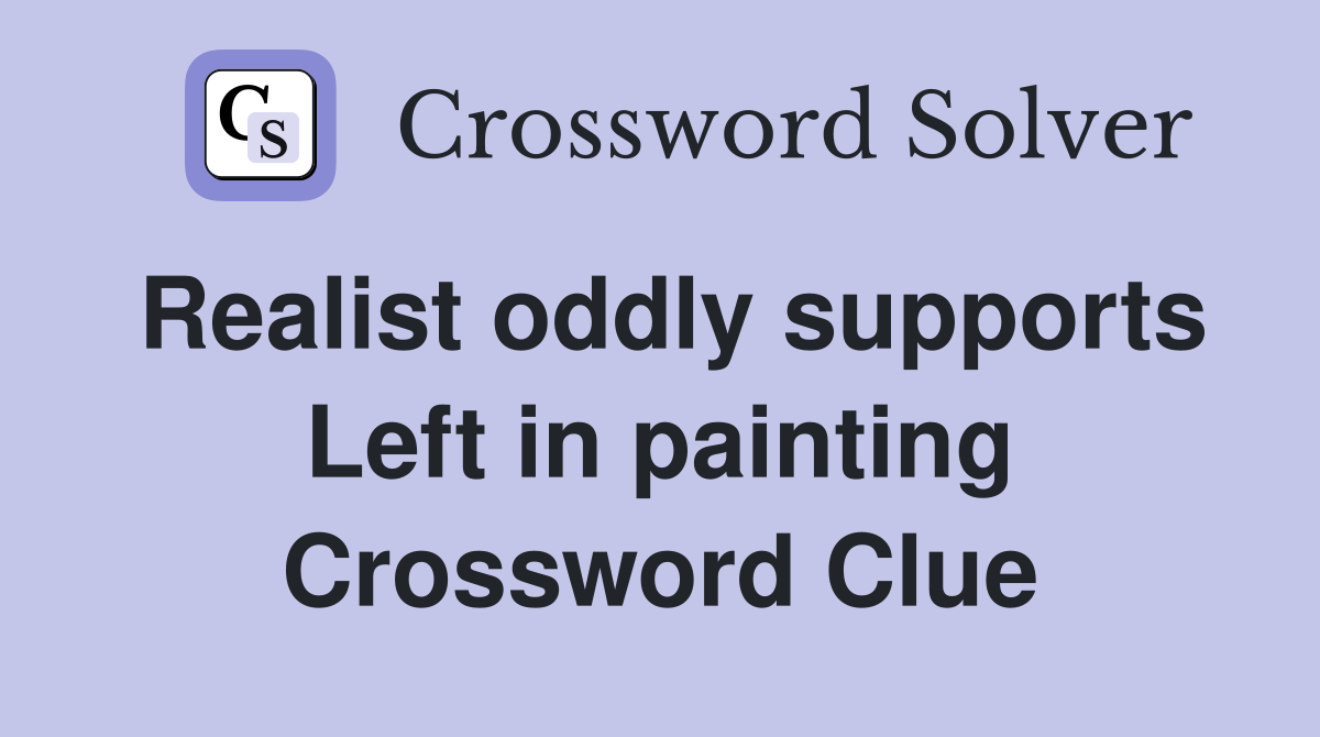 Realist oddly supports Left in painting Crossword Clue