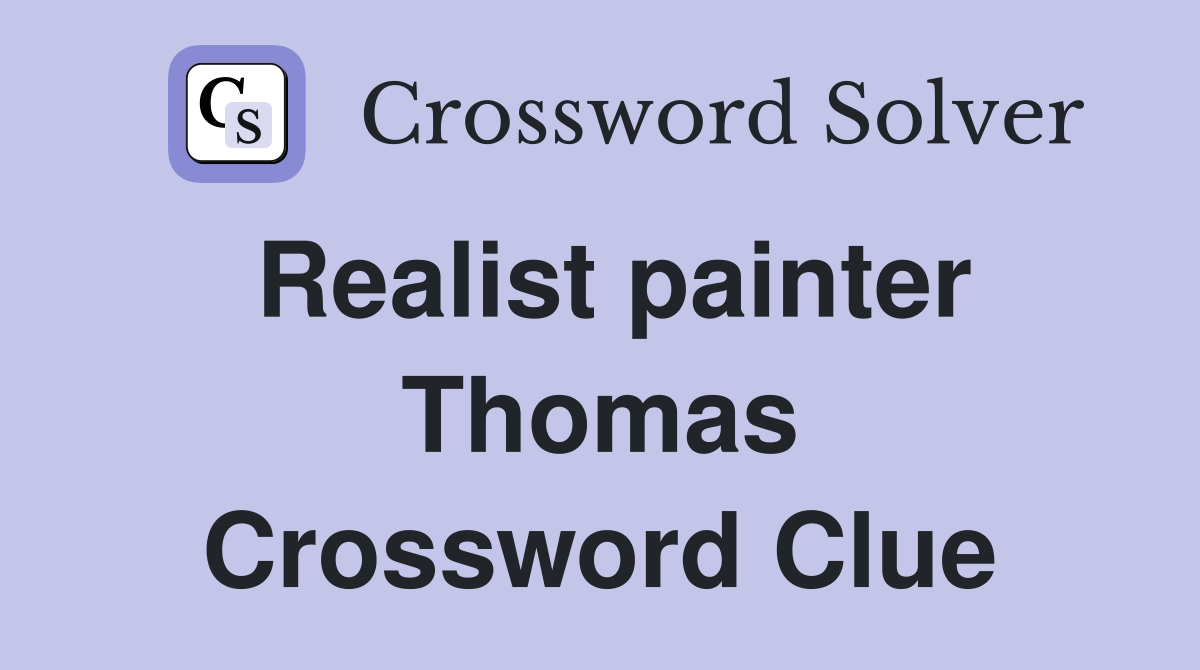 Realist painter Thomas Crossword Clue