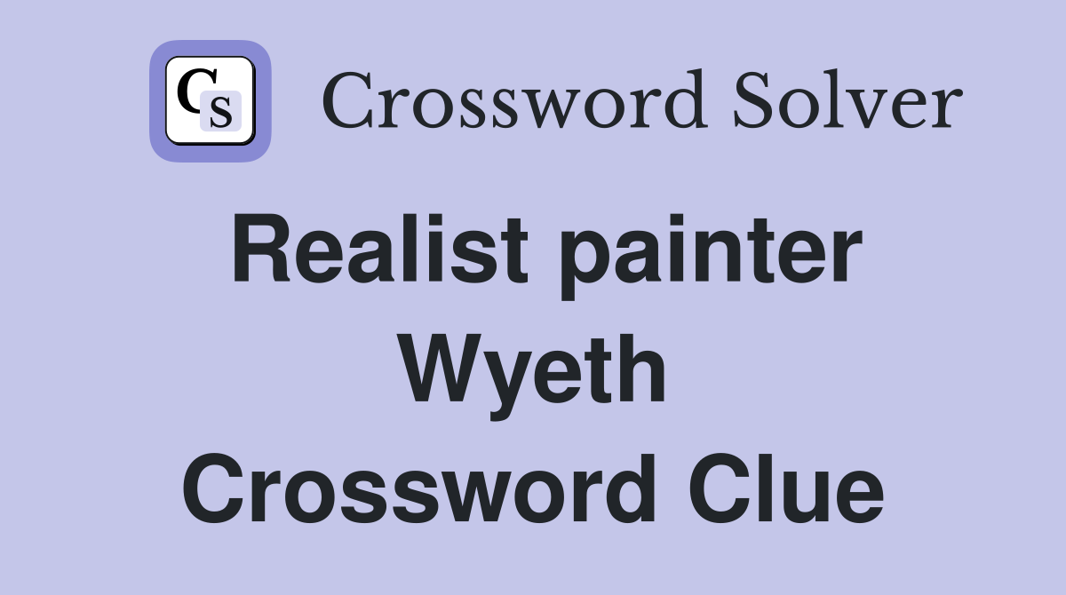 Realist painter Wyeth Crossword Clue