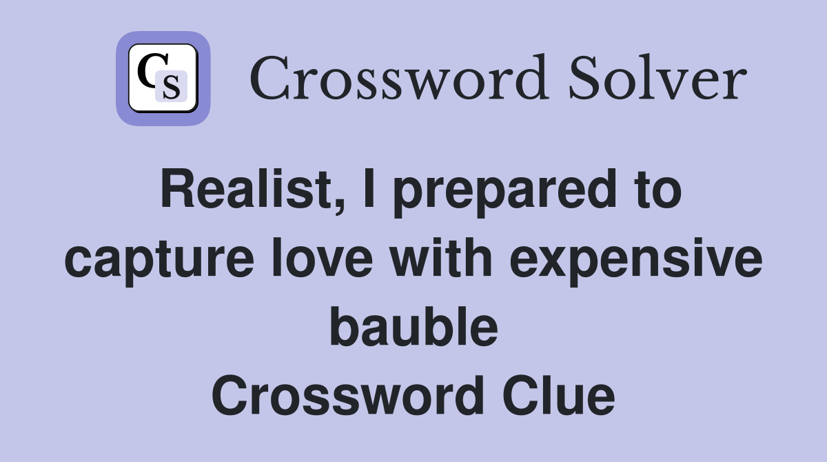 Realist, I prepared to capture love with expensive bauble Crossword Clue
