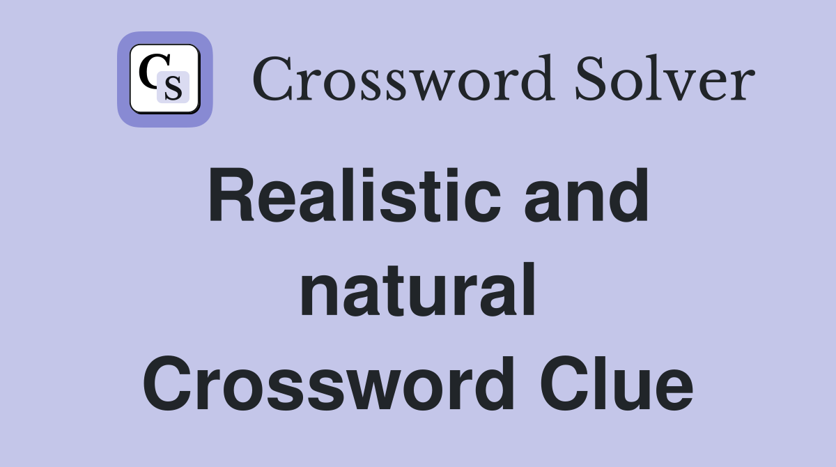 Realistic and natural Crossword Clue