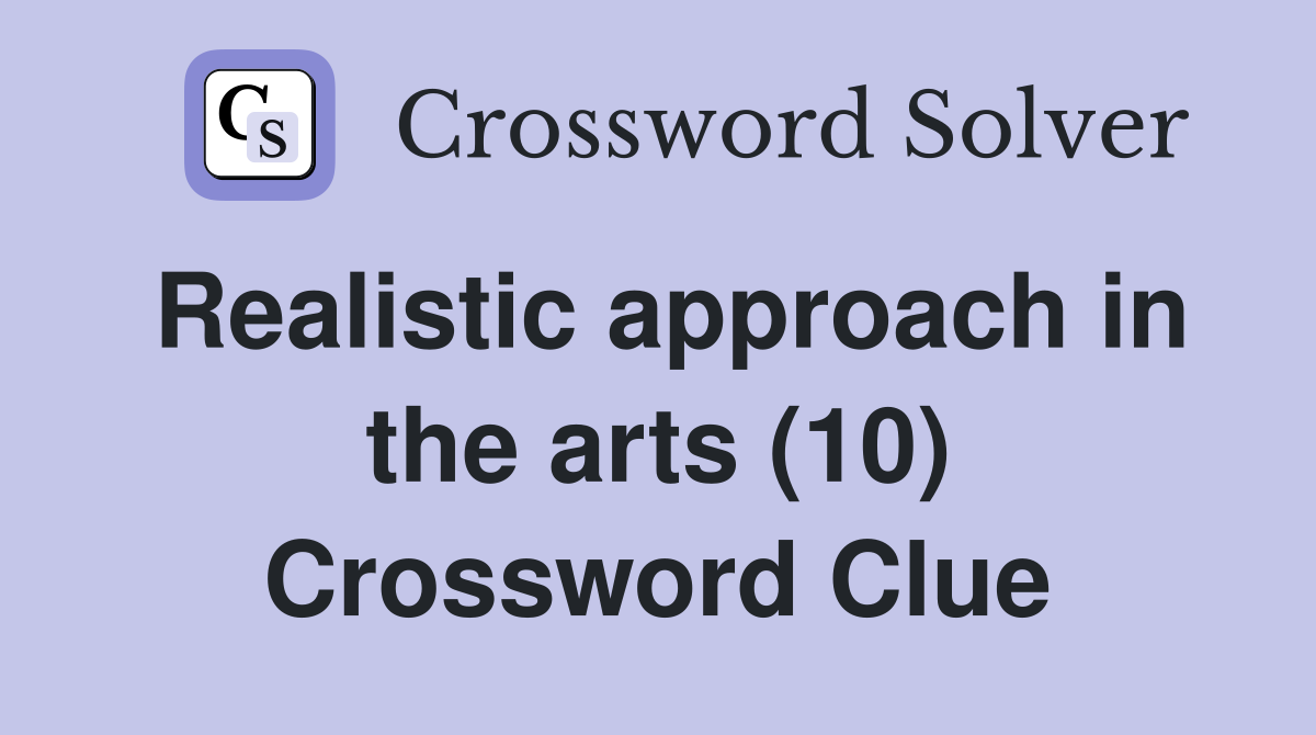 Realistic approach in the arts (10) Crossword Clue