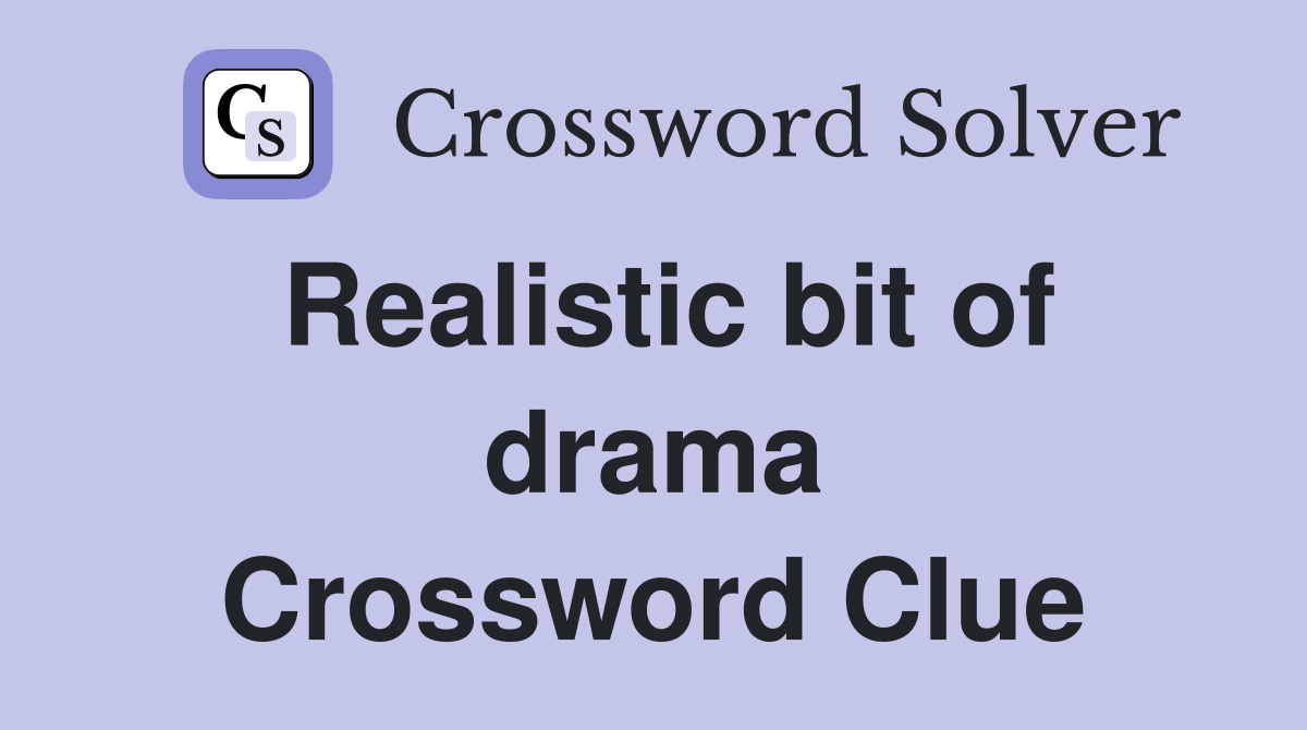 Realistic bit of drama Crossword Clue