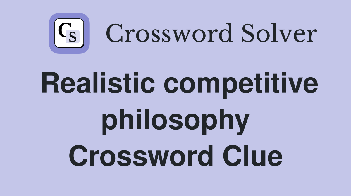 Realistic competitive philosophy Crossword Clue