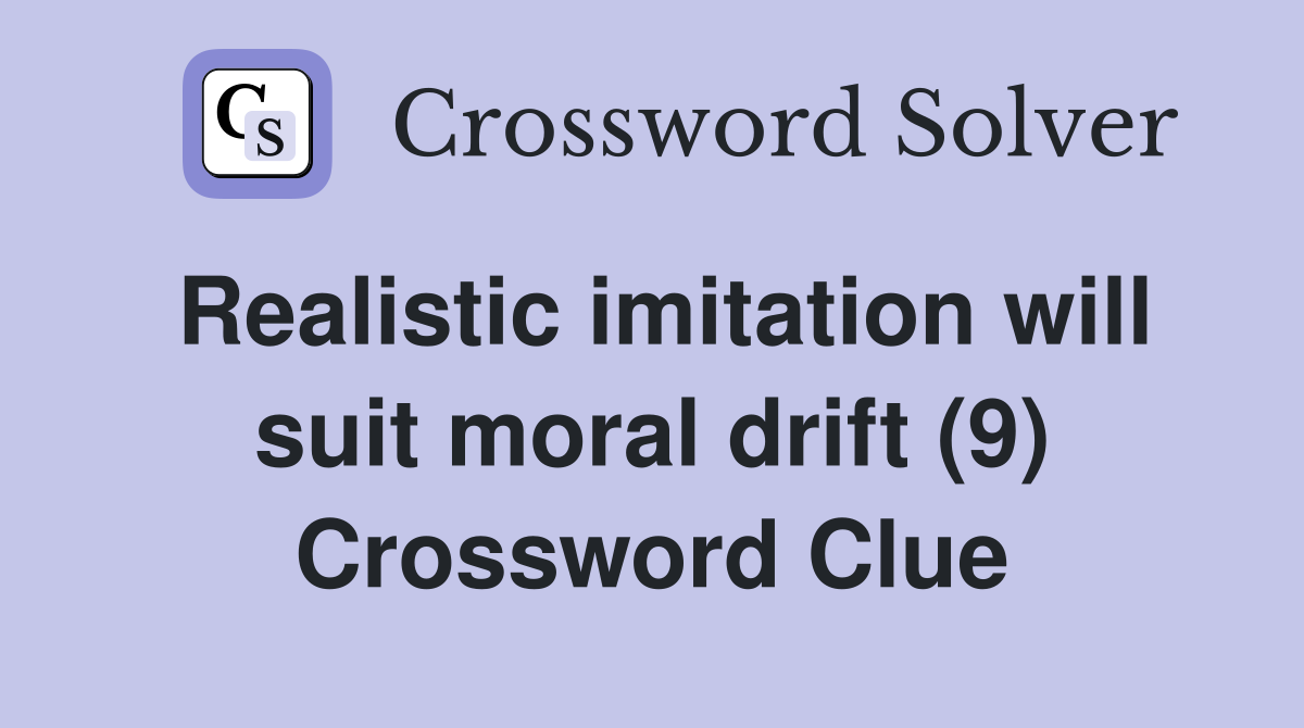 Realistic imitation will suit moral drift (9) Crossword Clue