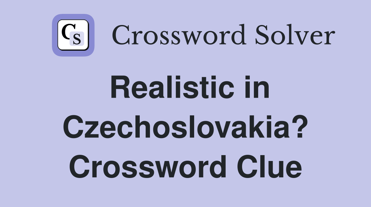 Realistic in Czechoslovakia? Crossword Clue