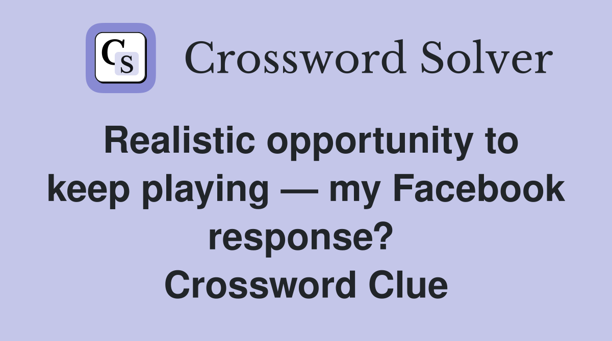 Realistic opportunity to keep playing — my Facebook response?  Crossword Clue