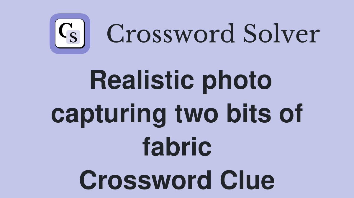 Realistic photo capturing two bits of fabric Crossword Clue