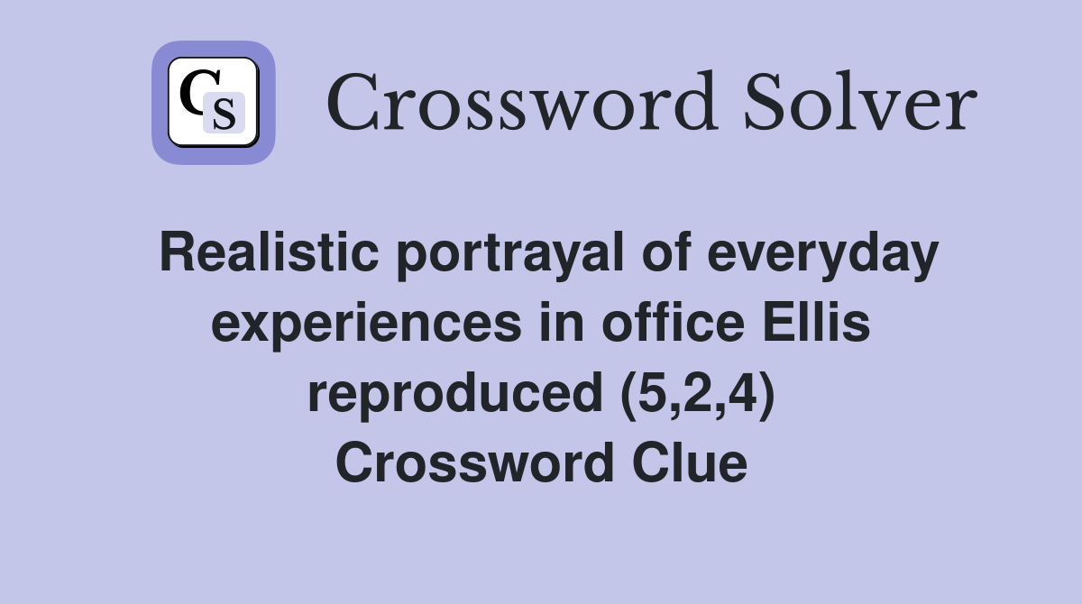 Realistic portrayal of everyday experiences in office Ellis reproduced (5,2,4) Crossword Clue