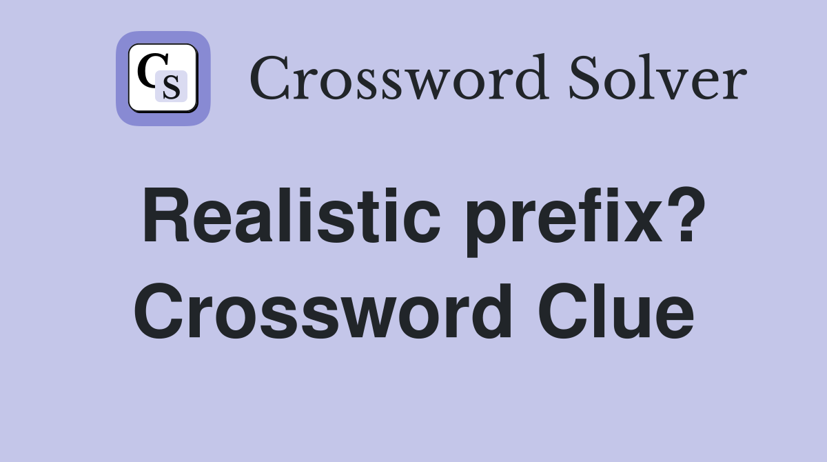 Realistic prefix? Crossword Clue