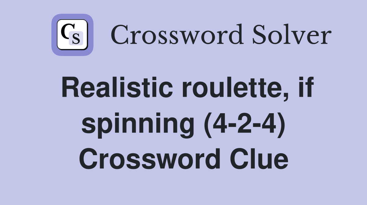 Realistic roulette, if spinning (4-2-4) Crossword Clue