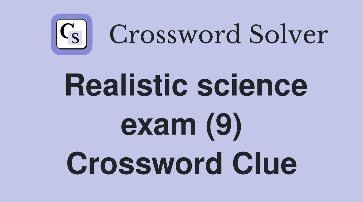 Realistic science exam (9) Crossword Clue