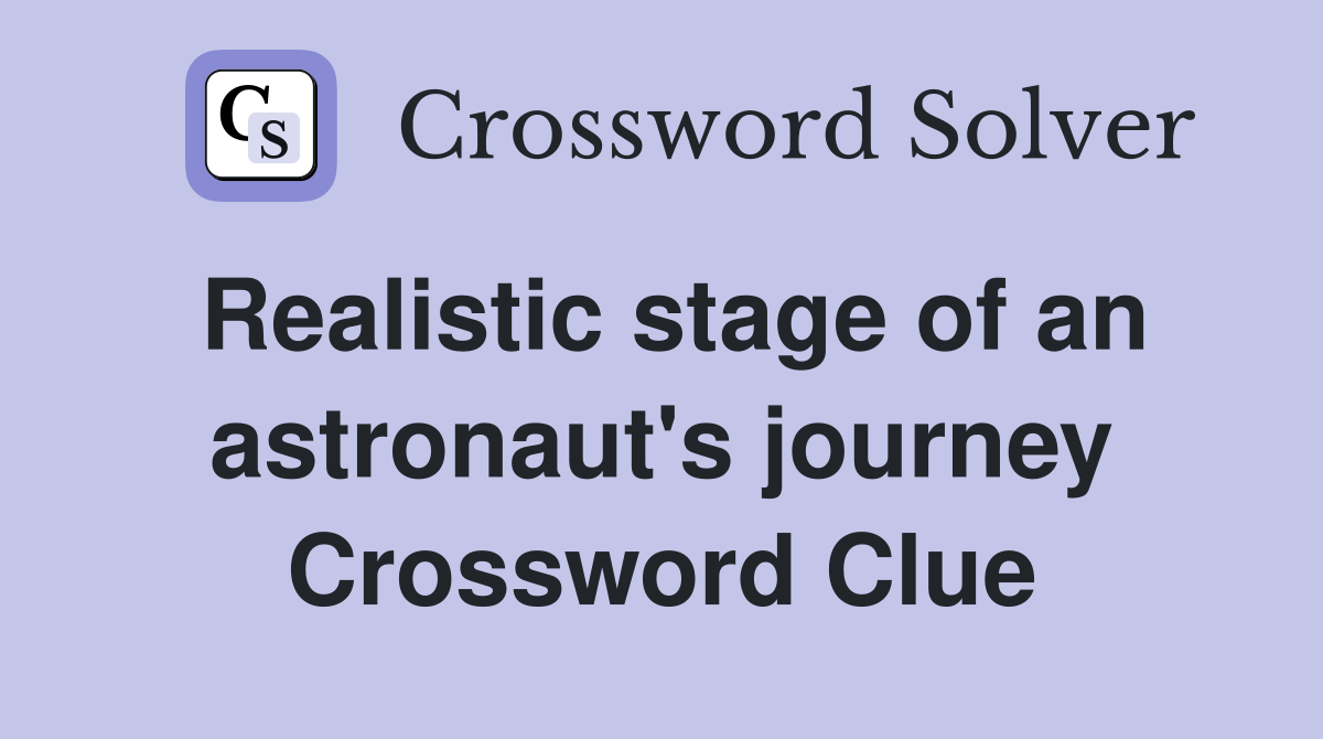 Realistic stage of an astronaut's journey Crossword Clue