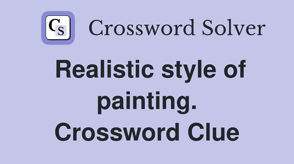 Realistic style of painting. Crossword Clue