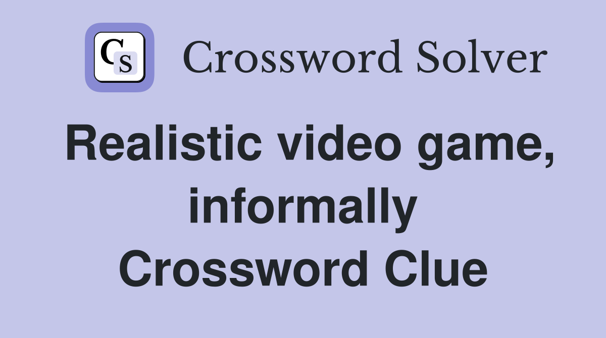 Realistic video game, informally Crossword Clue