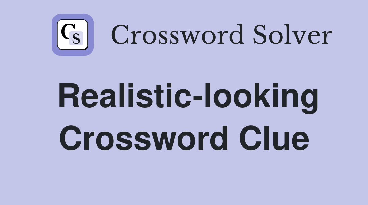 Realistic-looking Crossword Clue