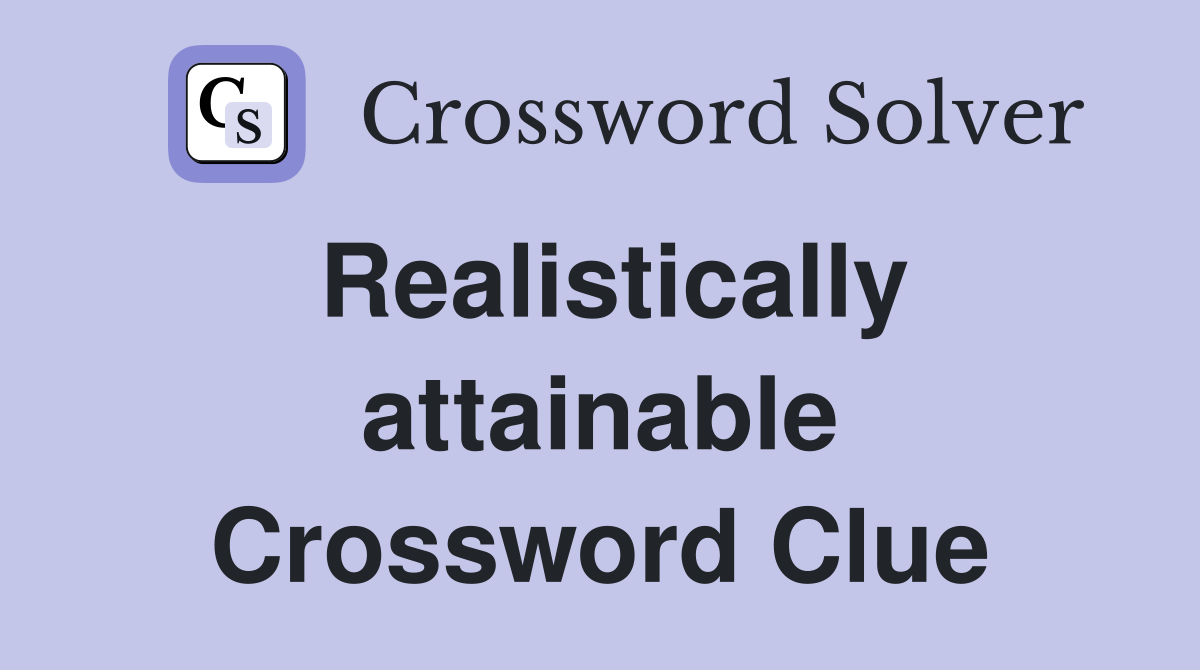 Realistically attainable Crossword Clue