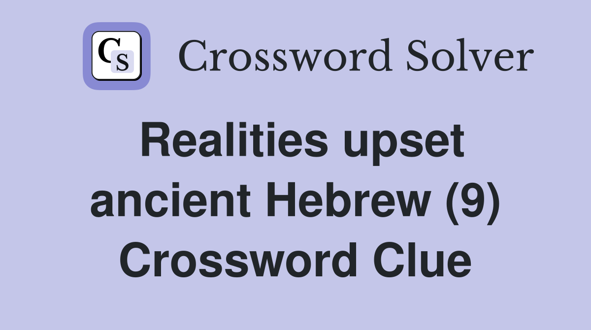 Realities upset ancient Hebrew (9) Crossword Clue