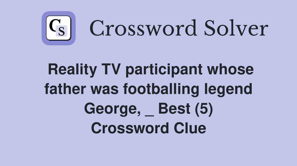 Reality TV participant whose father was footballing legend George, _ Best (5) Crossword Clue