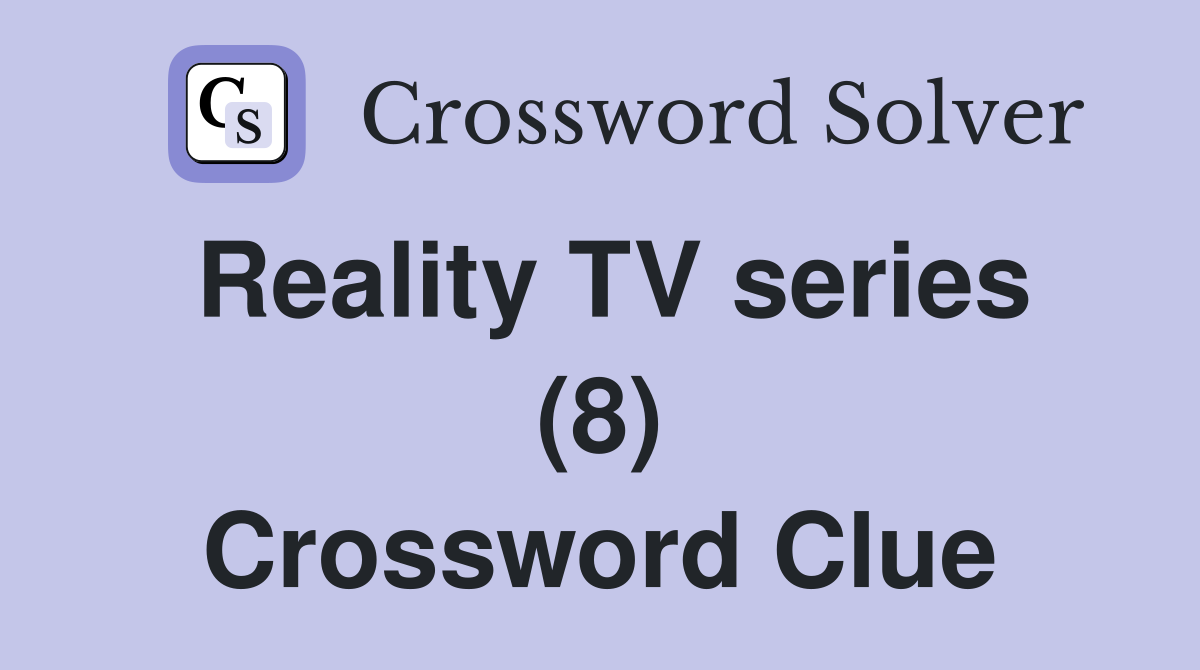 Reality TV series (8) Crossword Clue