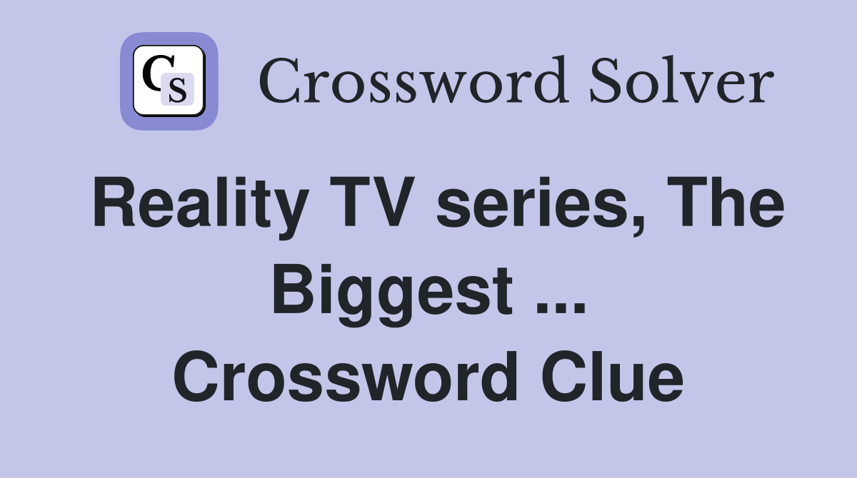 Reality TV series, The Biggest ... Crossword Clue